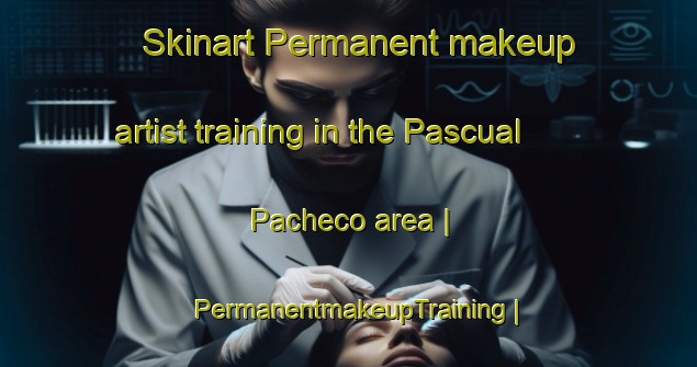 Skinart Permanent makeup artist training in the Pascual Pacheco area | PermanentmakeupTraining | PermanentmakeupClasses | SkinartTraining-Mexico
